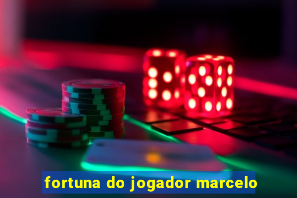 fortuna do jogador marcelo